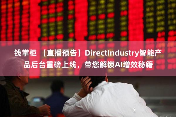 钱掌柜 【直播预告】DirectIndustry智能产品后台重磅上线，带您解锁AI增效秘籍